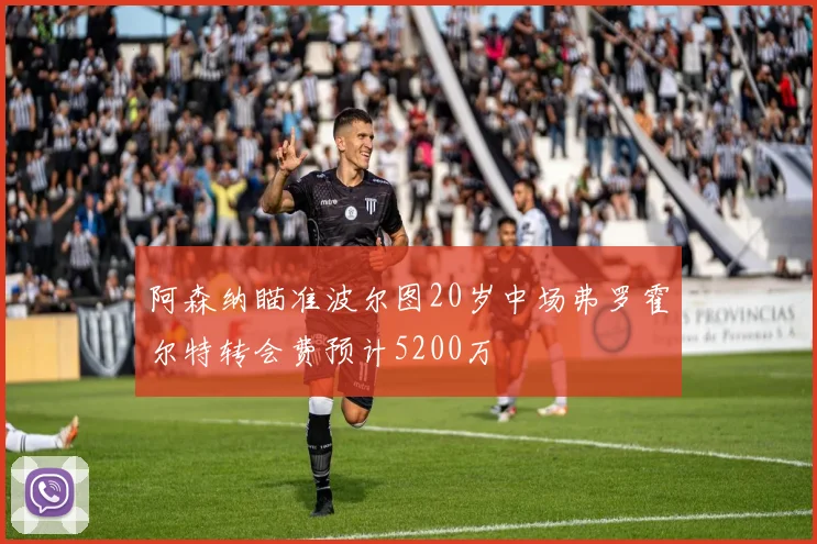 阿森纳瞄准波尔图20岁中场弗罗霍尔特转会费预计5200万