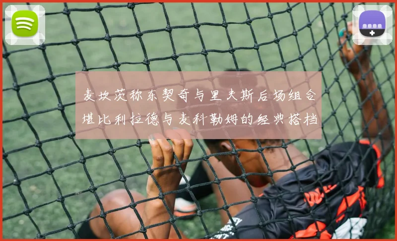 麦坎茨称东契奇与里夫斯后场组合堪比利拉德与麦科勒姆的经典搭档
