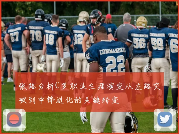 张路分析C罗职业生涯演变从左路突破到中锋进化的关键转变