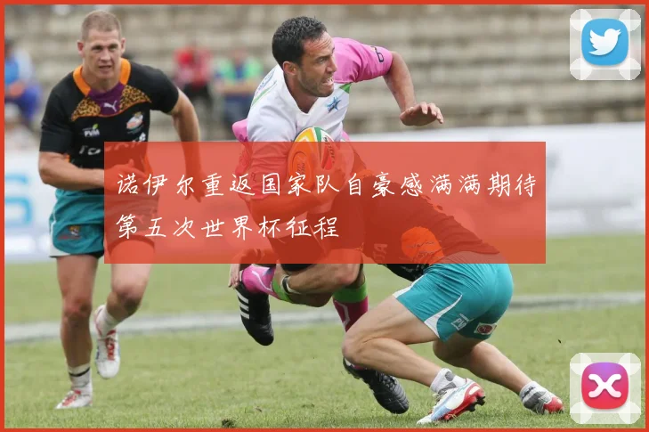 诺伊尔重返国家队自豪感满满期待第五次世界杯征程