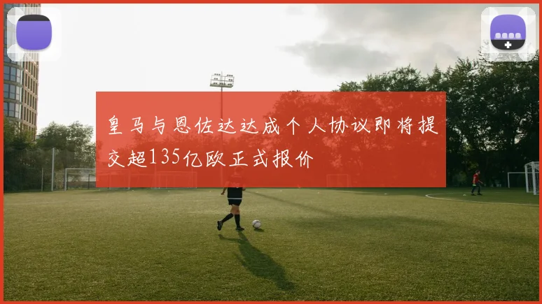 皇马与恩佐达达成个人协议即将提交超135亿欧正式报价